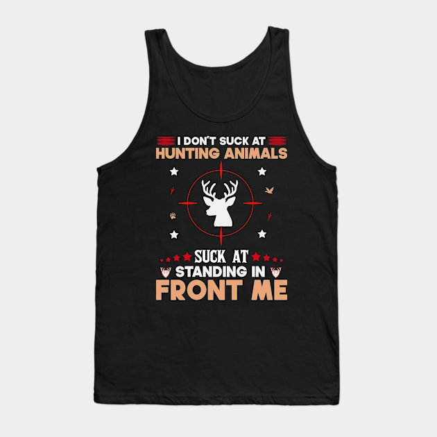 I Don't Suck At Hunting Animals Suck At Standing In Front Of Me Tank Top by SbeenShirts